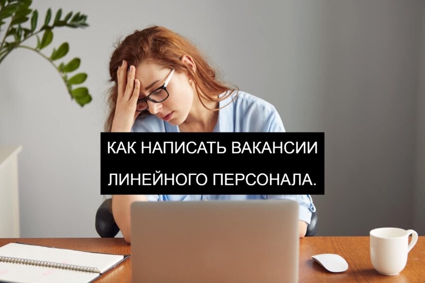 «Как HR-копирайтинг убивает найм». Часть 1. Как написать вакансии линейного персонала.