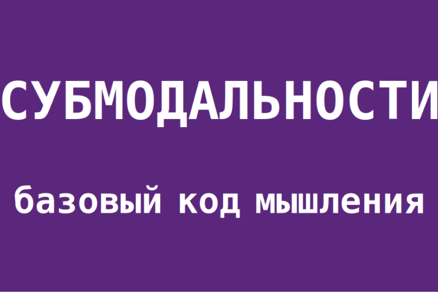 Субмодальности: базовый код мышления